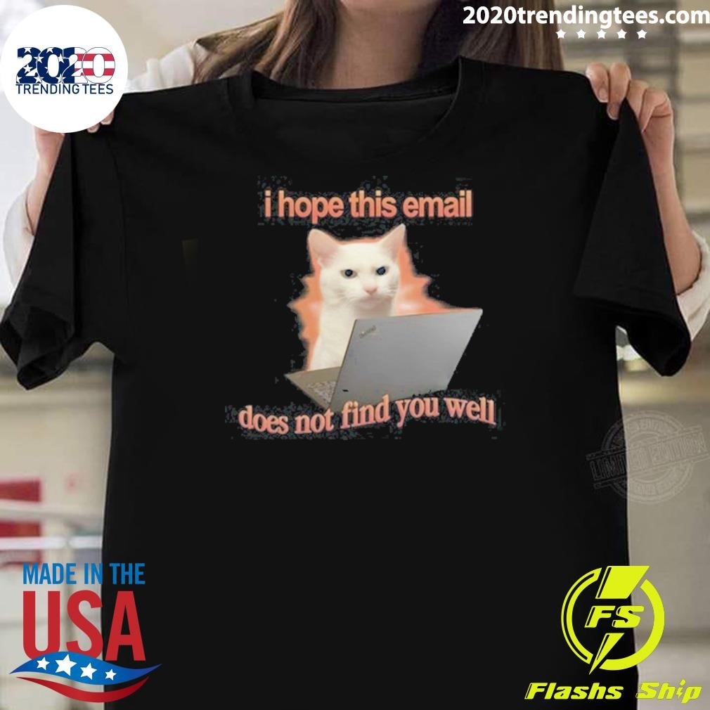 Official I Hope This Email Does Not Find You Well Cat T-shirt