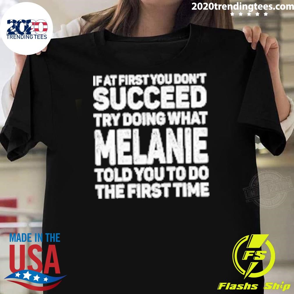 Official If At First You Don't Succeed Try Doing What Melanie Told You To Do The First Time T-shirt