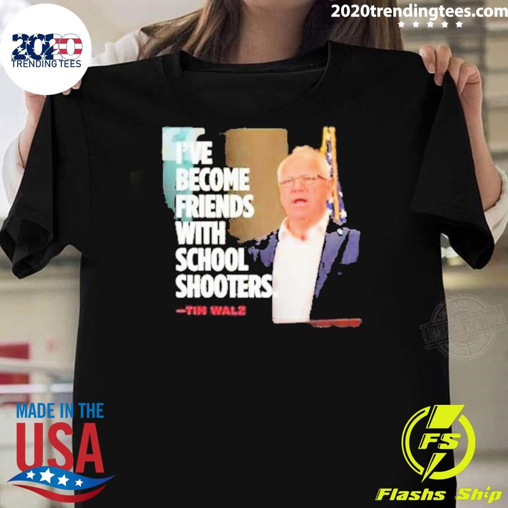 Official I’ve Become Friends With School Shooters T-shirt Tim Walz 2024 T-shirt