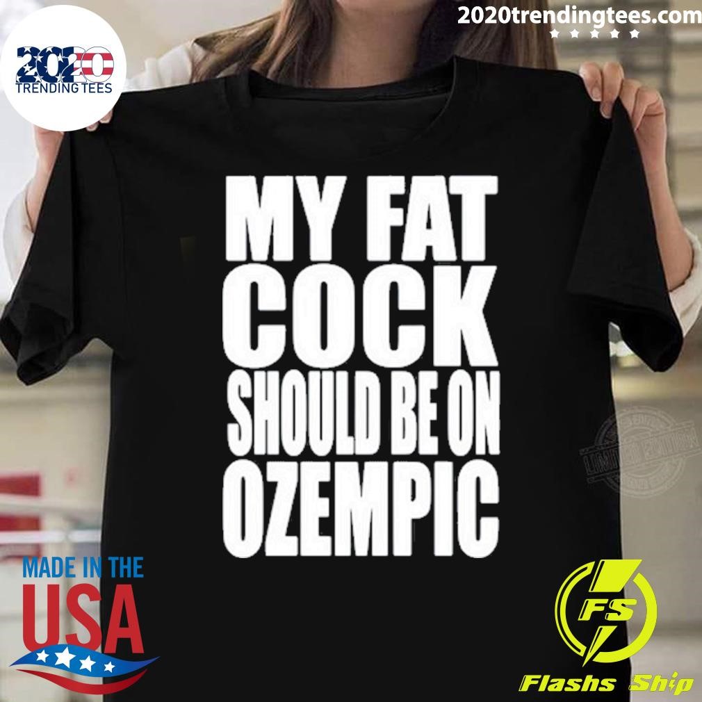 Official My Fat Cock Should Be On Ozempic T-Shirt