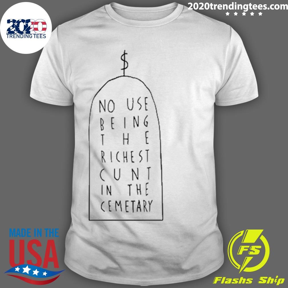 Official No Use Being The Richest Cunt In The Cemetary T-shirt