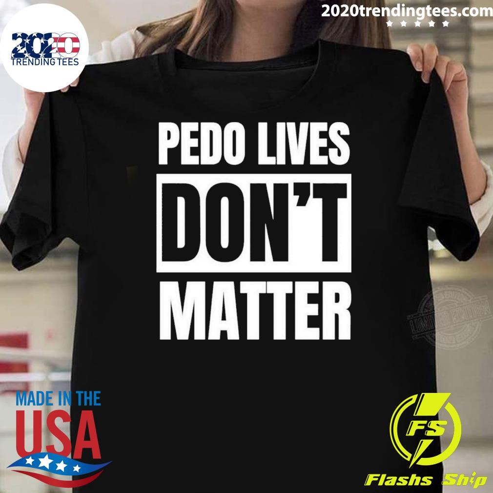 Official Pedo Lives Don't Matter T-shirt