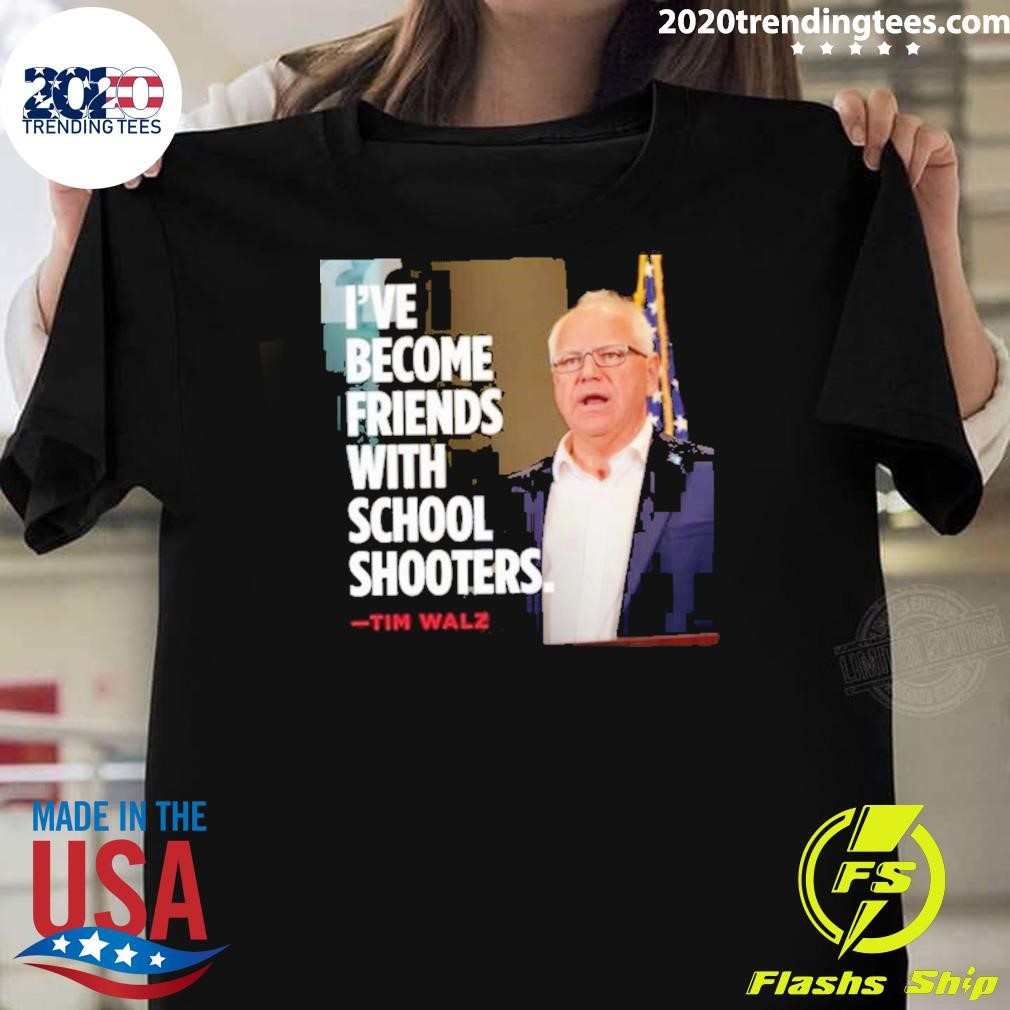 Official Tim Walz I’ve Become Friends With School Shooters 2024 T-shirt