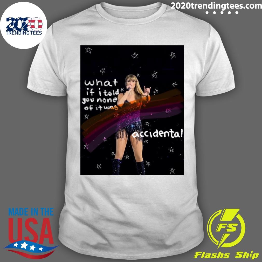 Official What If I Told You None Of It Was Accidental T-shirt