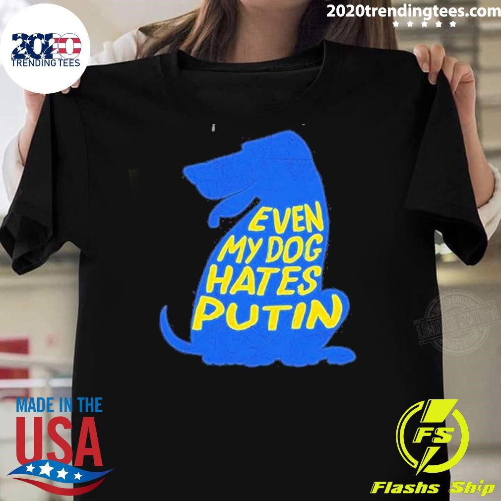 Original Even My Dog Hates Putin 2024 T-shirt