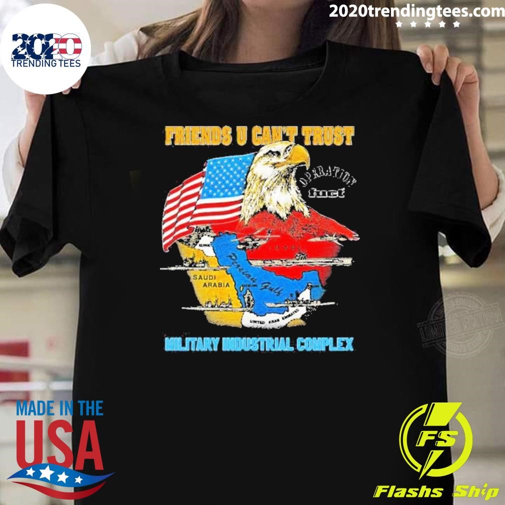 Original Friends U Can’t Trust Operation Fuct Military Industrial Complex 2024 T-shirt