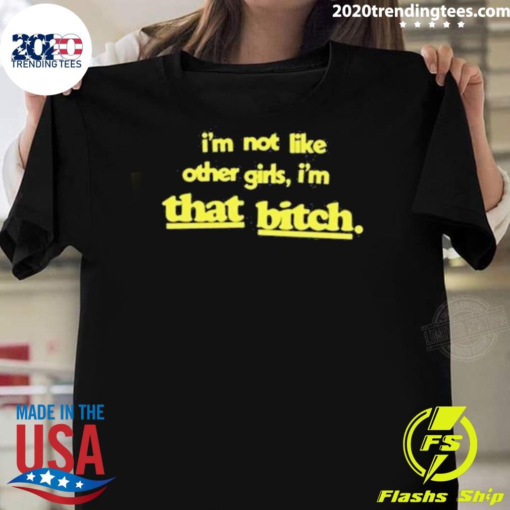 Original I’m Not Like Other Girls I’m That Bitch 2024 T-shirt