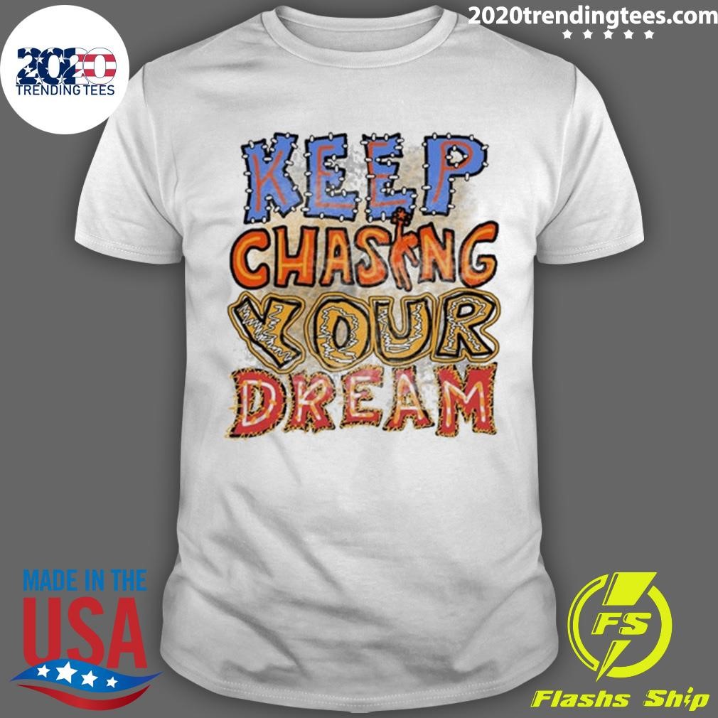 Original Keep Chasing Your Dreams T-shirt