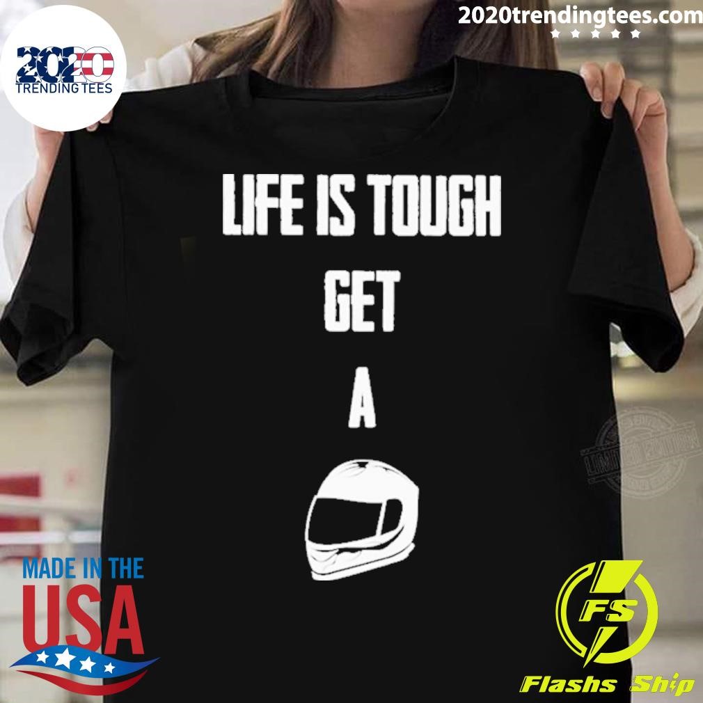 Original Life Is Tough Get A Helmet 2024 T-shirt