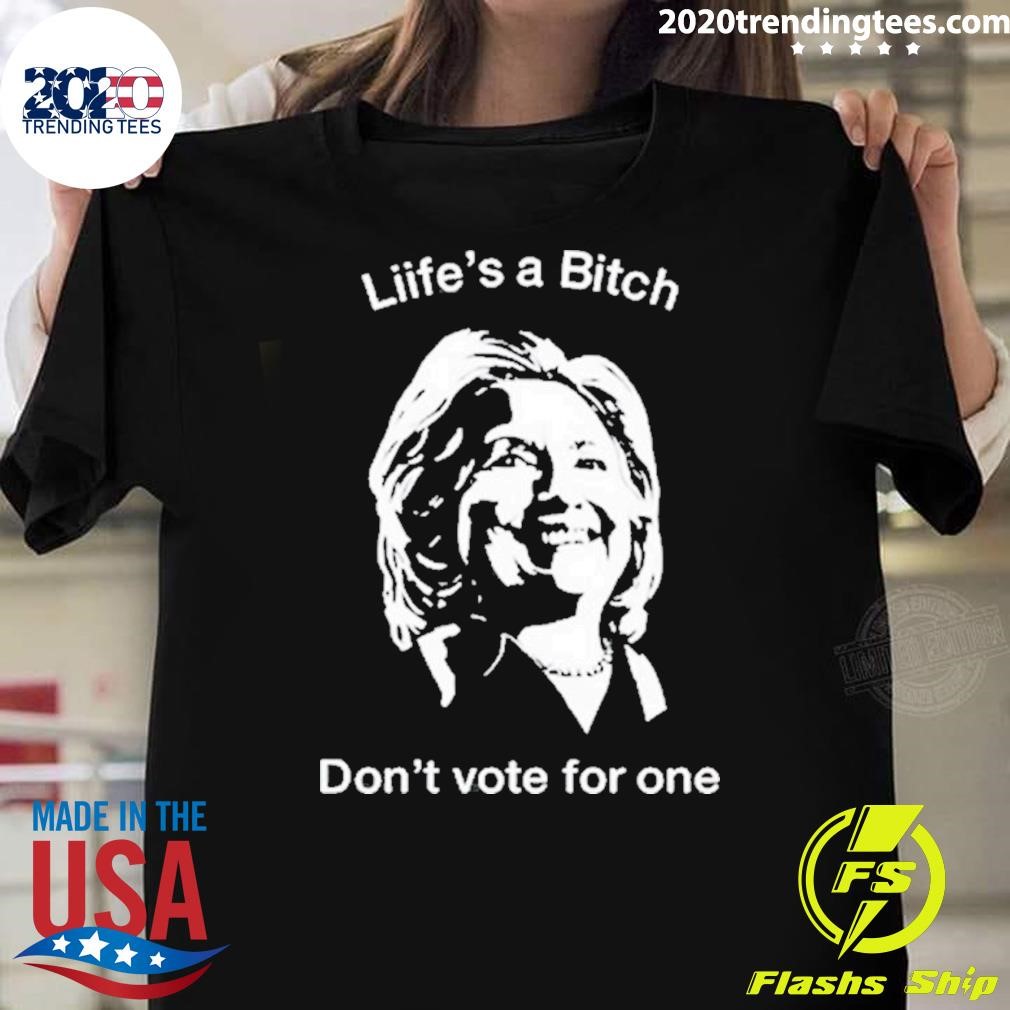 Original Life’s A Bitch Don’t Vote For One Hillary 2024 T-shirt