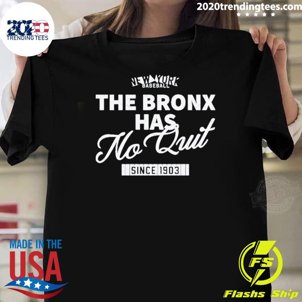 Original New York Yankees Baseball The Bronx Has No Quit Since 1903 T-shirt