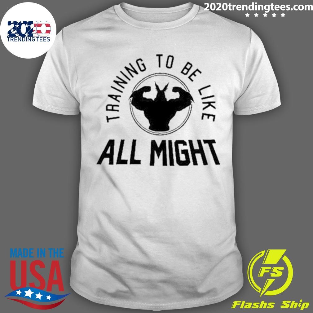 Original Training To Be Like All Might 2024 T-shirt