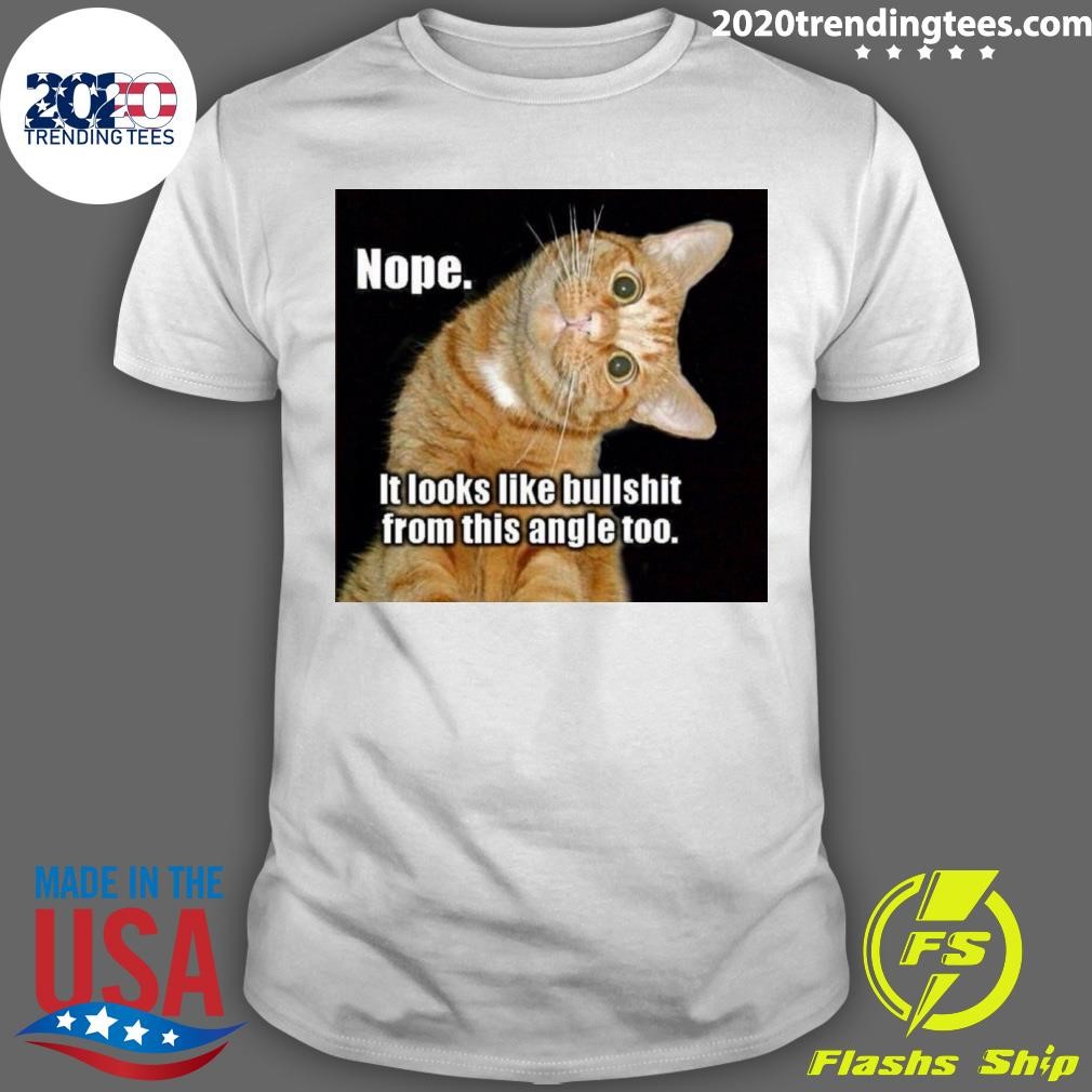 Premium Cat Nope It Looks Like Bullshit From This Angle Too T-shirt