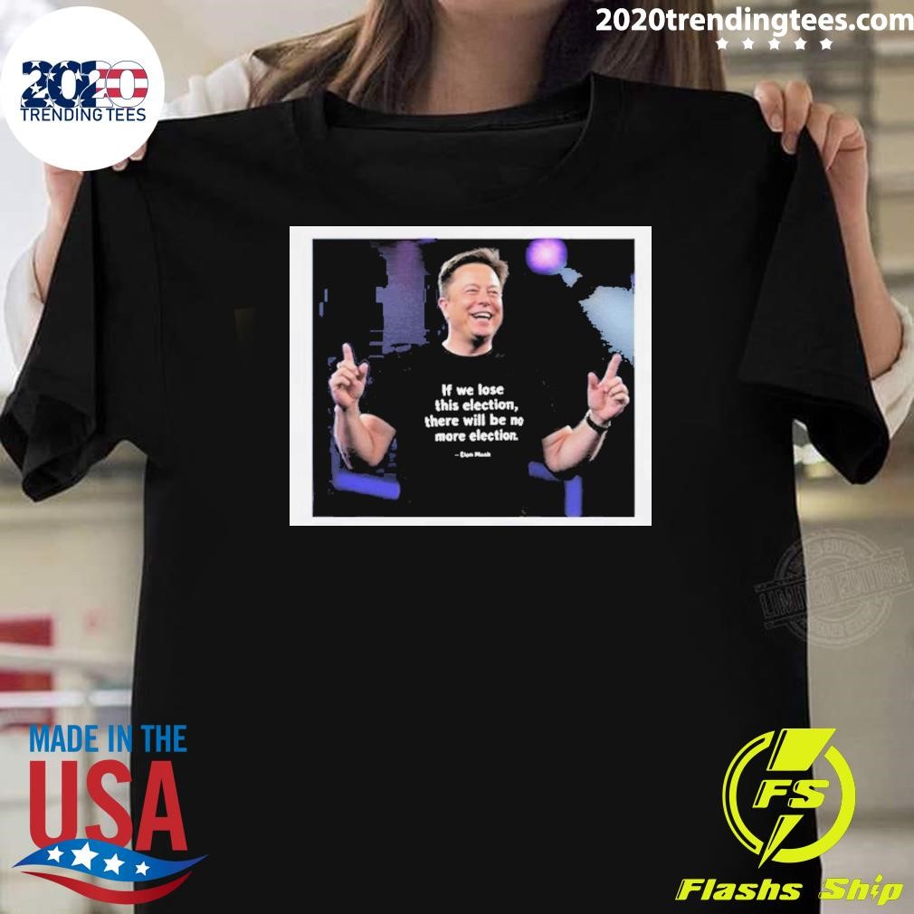 Premium Elon Musk Supports Trump to Save Democracy ,If We Lose This Election, No More Elections 2024 T-Shirt