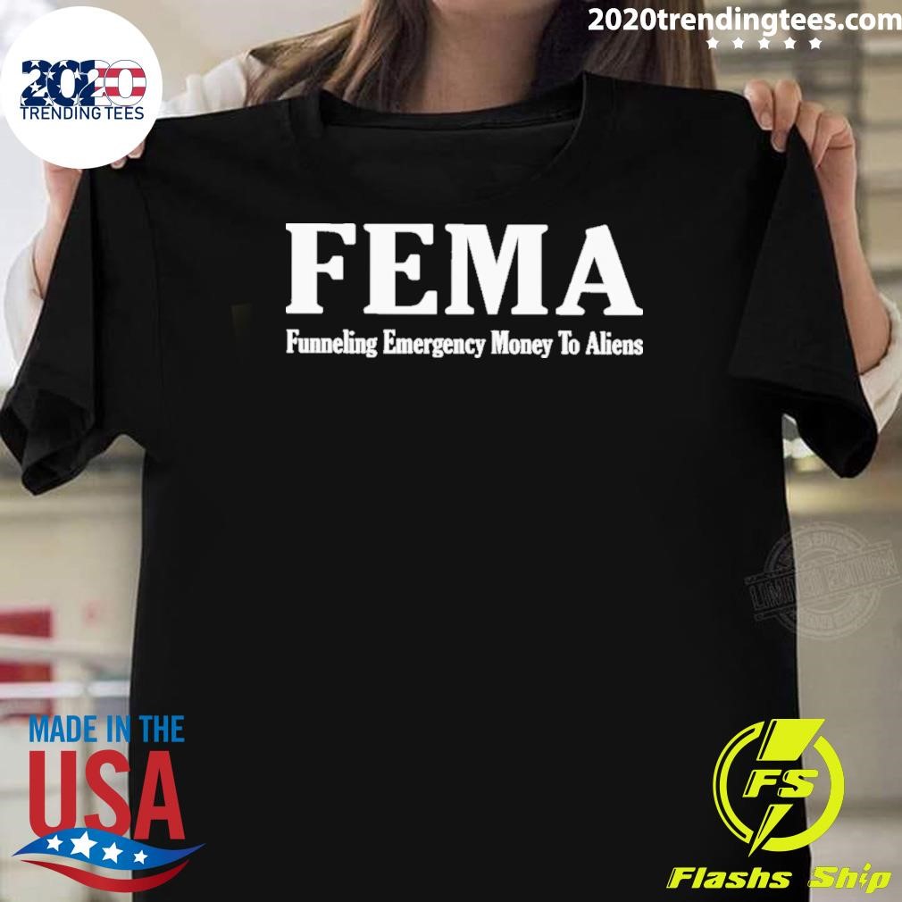 Premium Fema Funneling Emergency Money To Aliens 2024 T-shirt