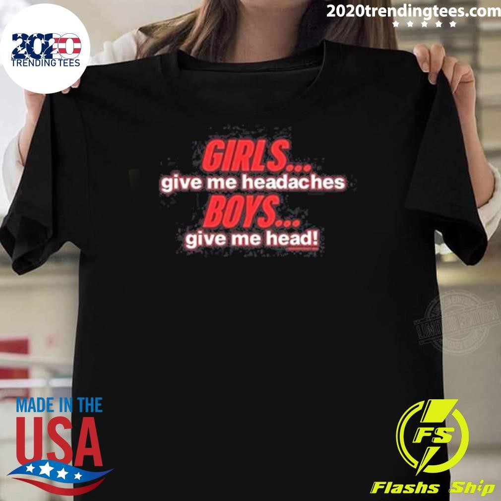 Premium Girls Give Me Headaches Boys Give Me Head T-Shirt