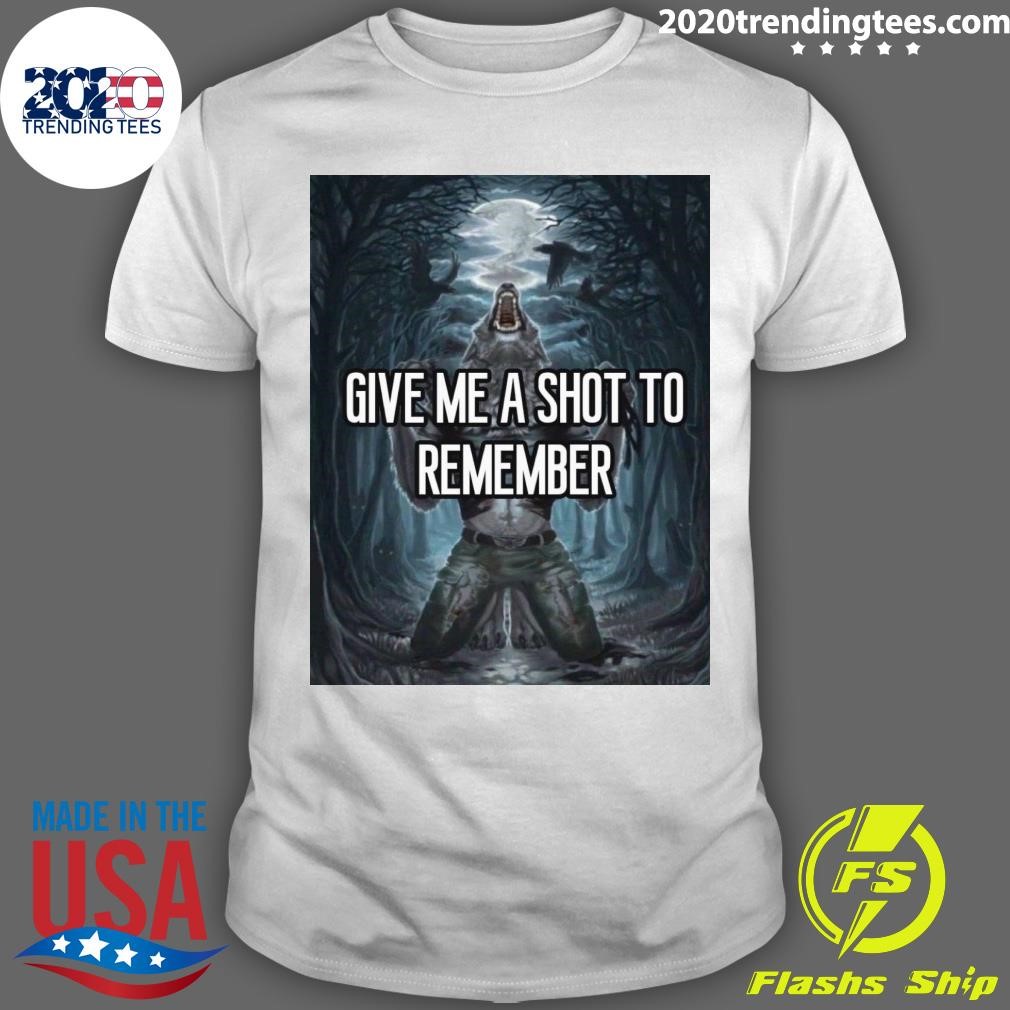 Premium Give Me A Shot To Remember T-shirt