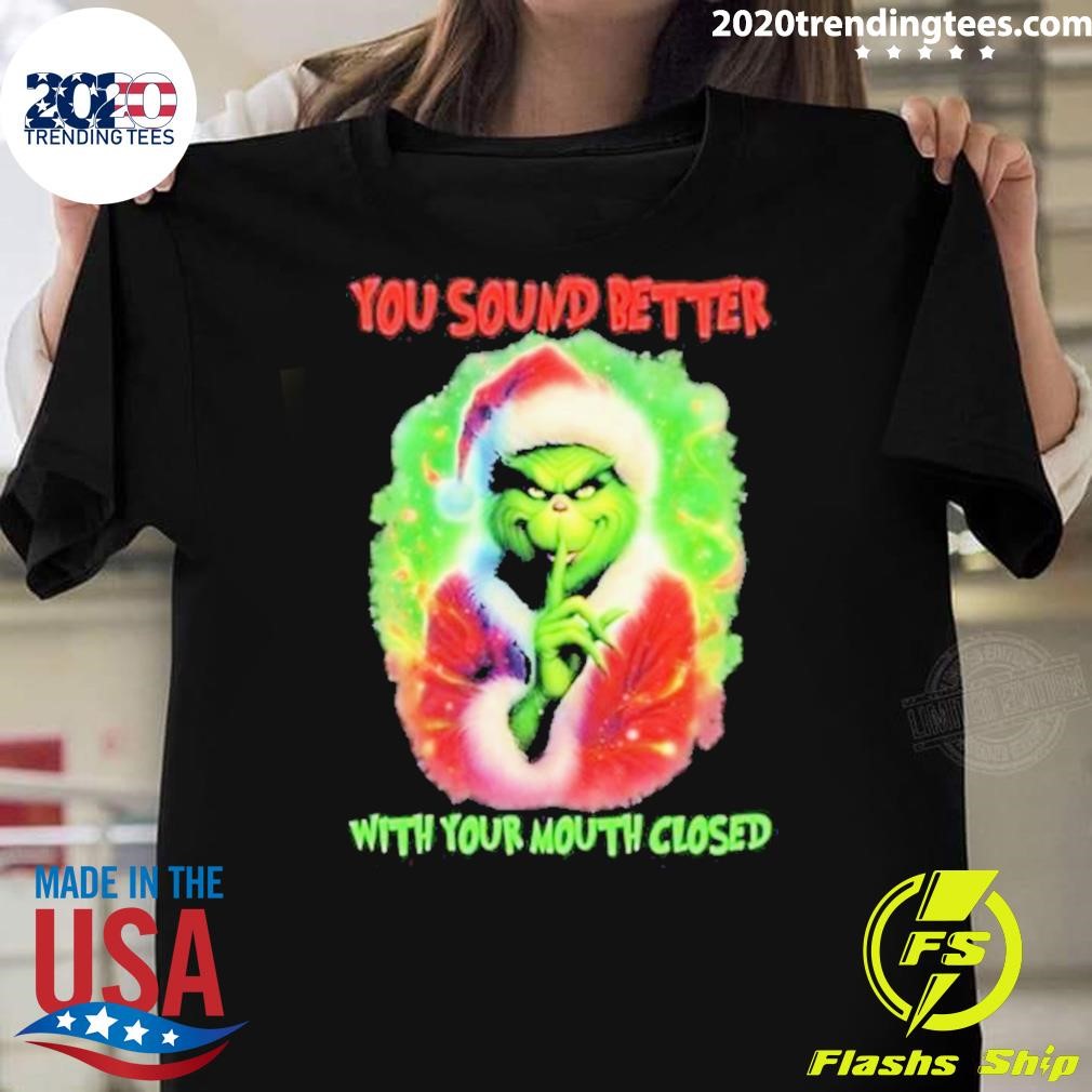 Premium Grinch You Sound Better With Your Mouth Closed 2024 T-Shirt