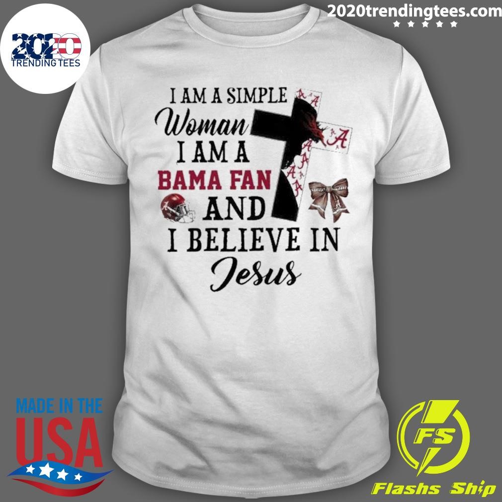 Premium I Am Simple Woman I Am A Alabama Crimson Tide Fan And I Believe In Jesus 2024 T-shirt