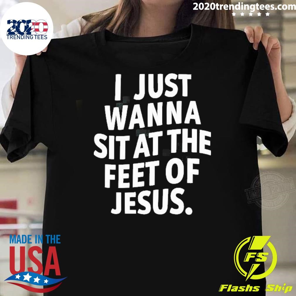 Premium I Just Wanna Sit At The Feet Of Jesus T-shirt