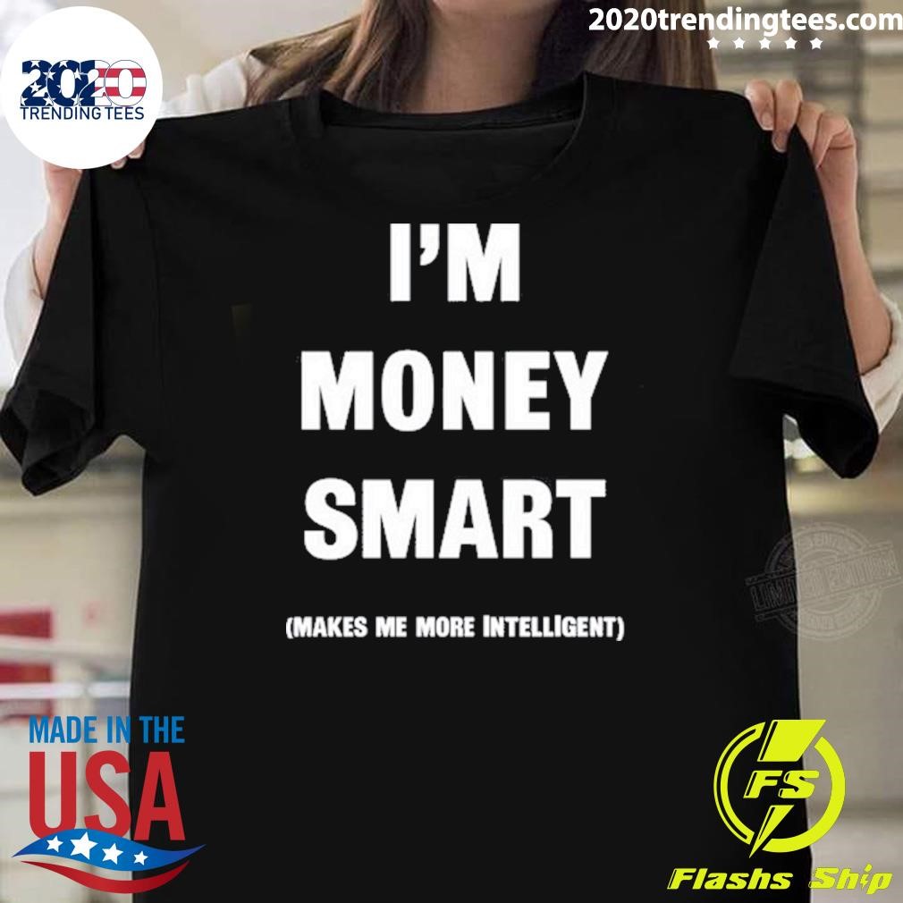 Premium I'm Money Smart Makes Me More Intelligent T-shirt