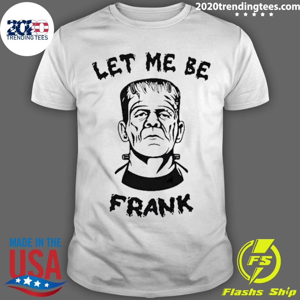 Premium Let Me Be Frank Monster Halloween 2024 T-shirt