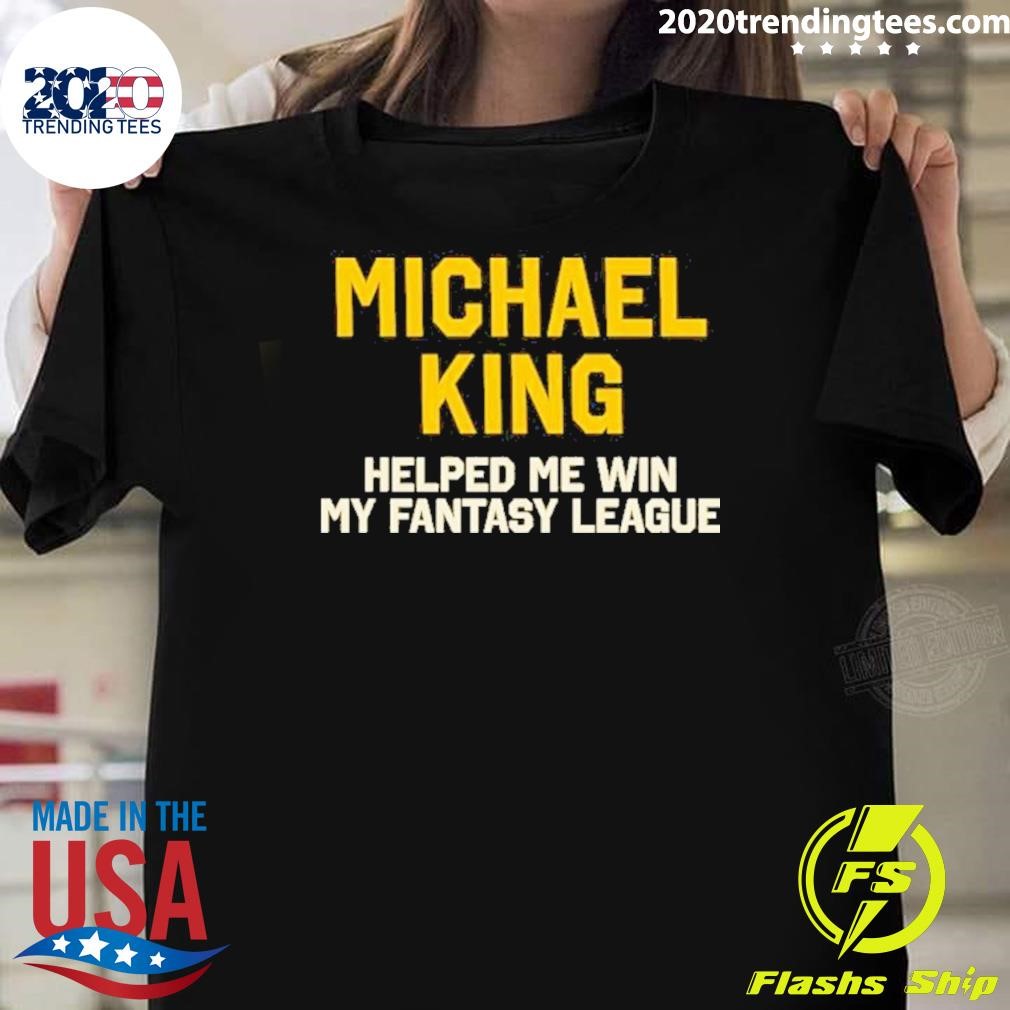 Premium Michael King Helped Me Win My Fantasy League 2024 T-shirt