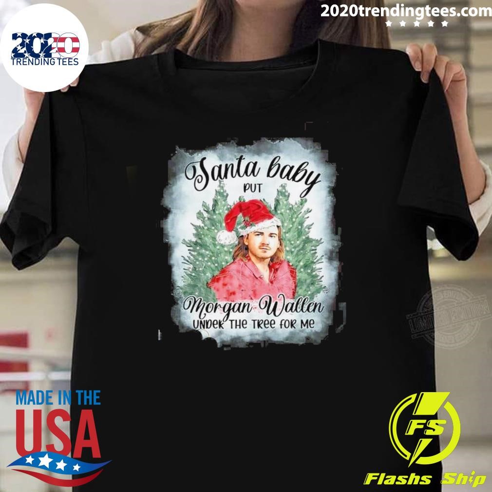 Premium Santa Baby Put Morgan Wallen Under The Tree For Me Christmas 2024 T-shirt