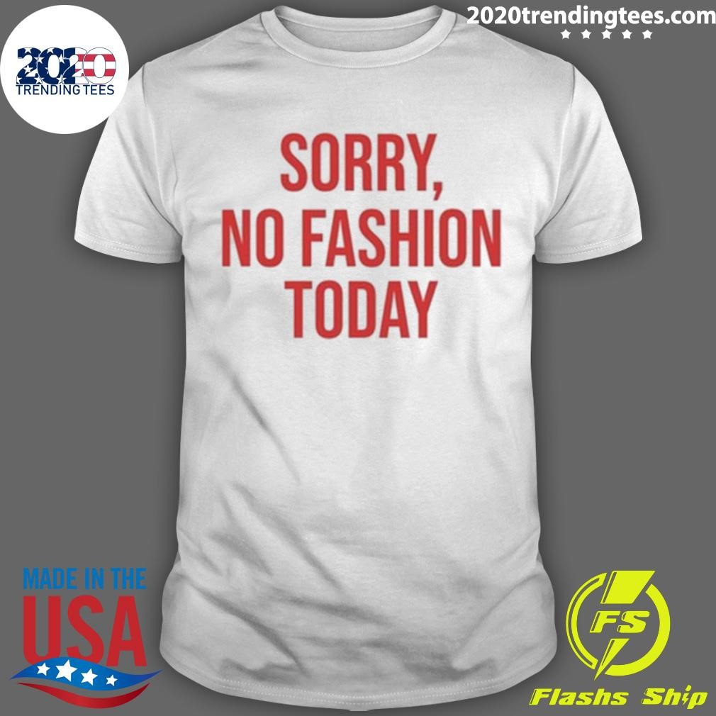 Premium Sorry No Fashion Today T-shirt