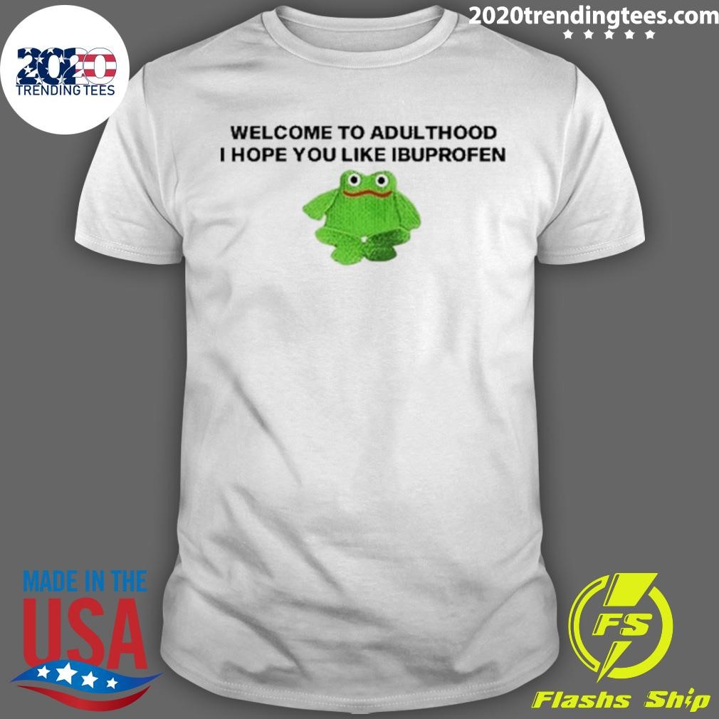 Premium Welcome To Adult I Hope You Like Ibuprofen Frog T-shirt