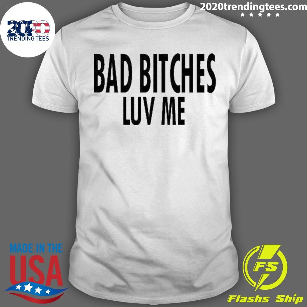 Top Bad Bitches Luv Me 2024 T-shirt