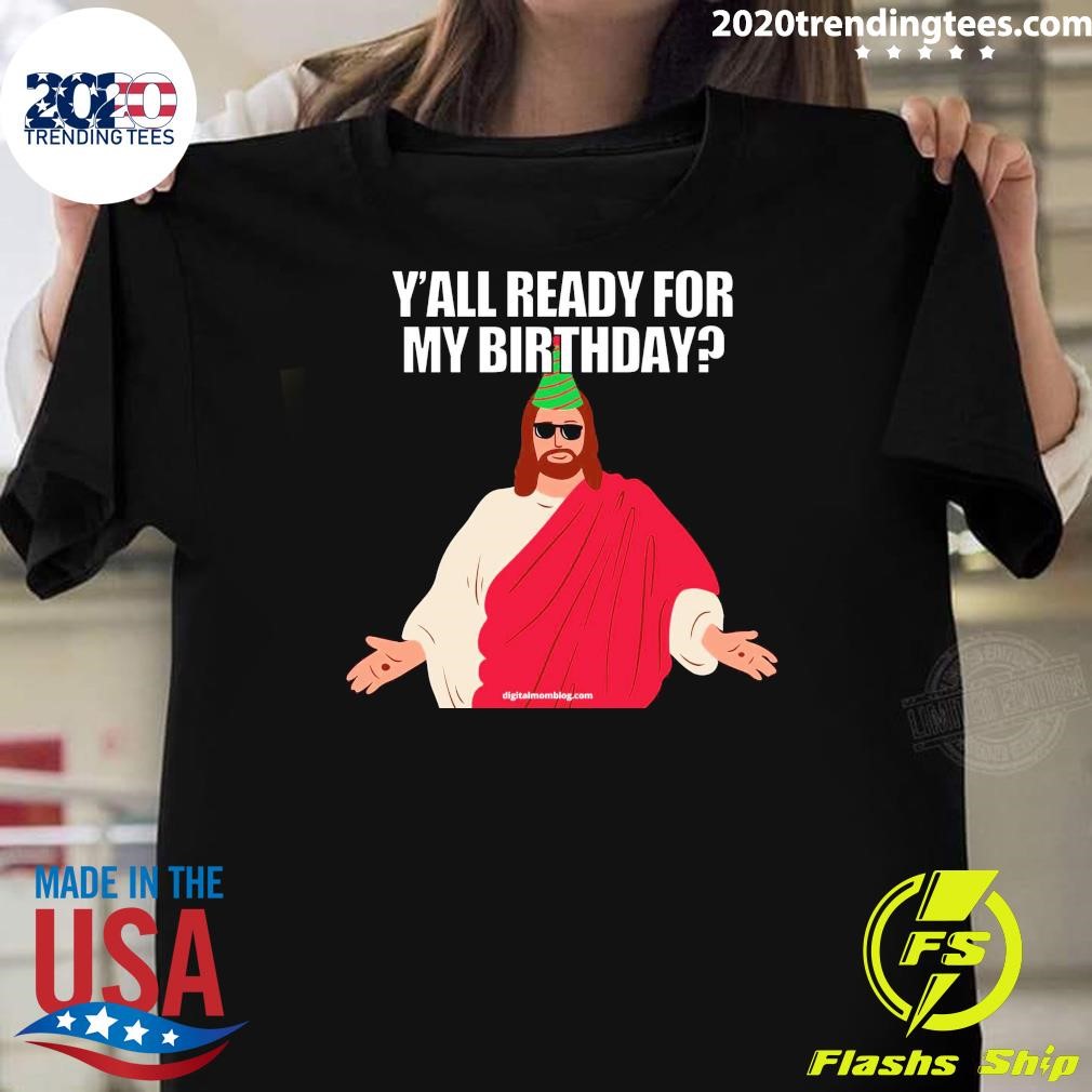 Top Christmas Memes Y'all Ready For My Birthday Jesus T-shirt