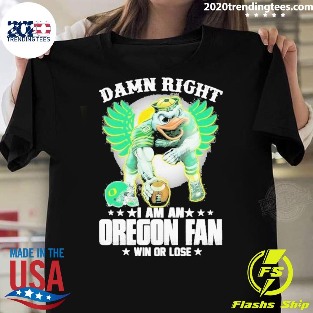 Top Damn Right I Am An Oregon Ducks Mascot Fan Win Or Lose 2024 T-shirt