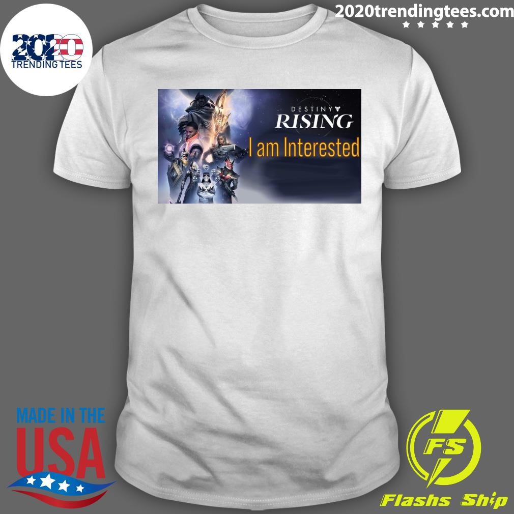 Top Destiny Rising I Am Interested T-shirt