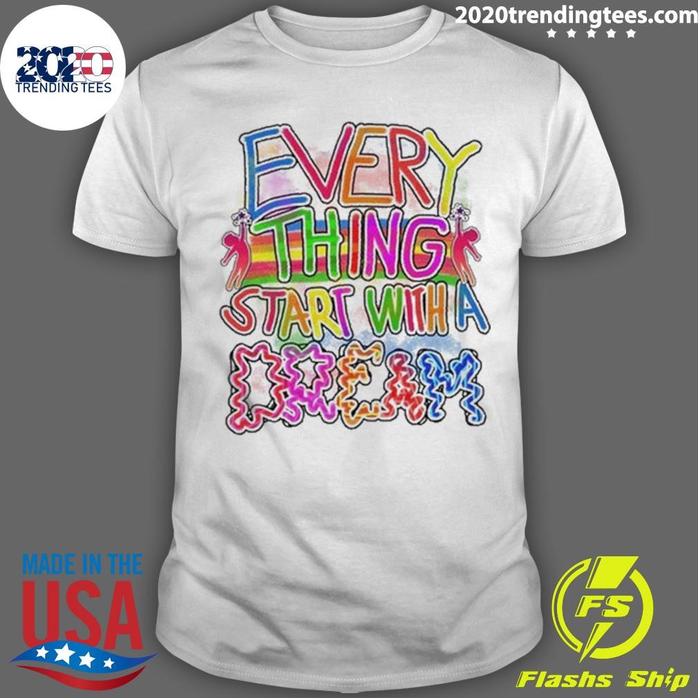 Top Every Thing Start With A Dream T-shirt