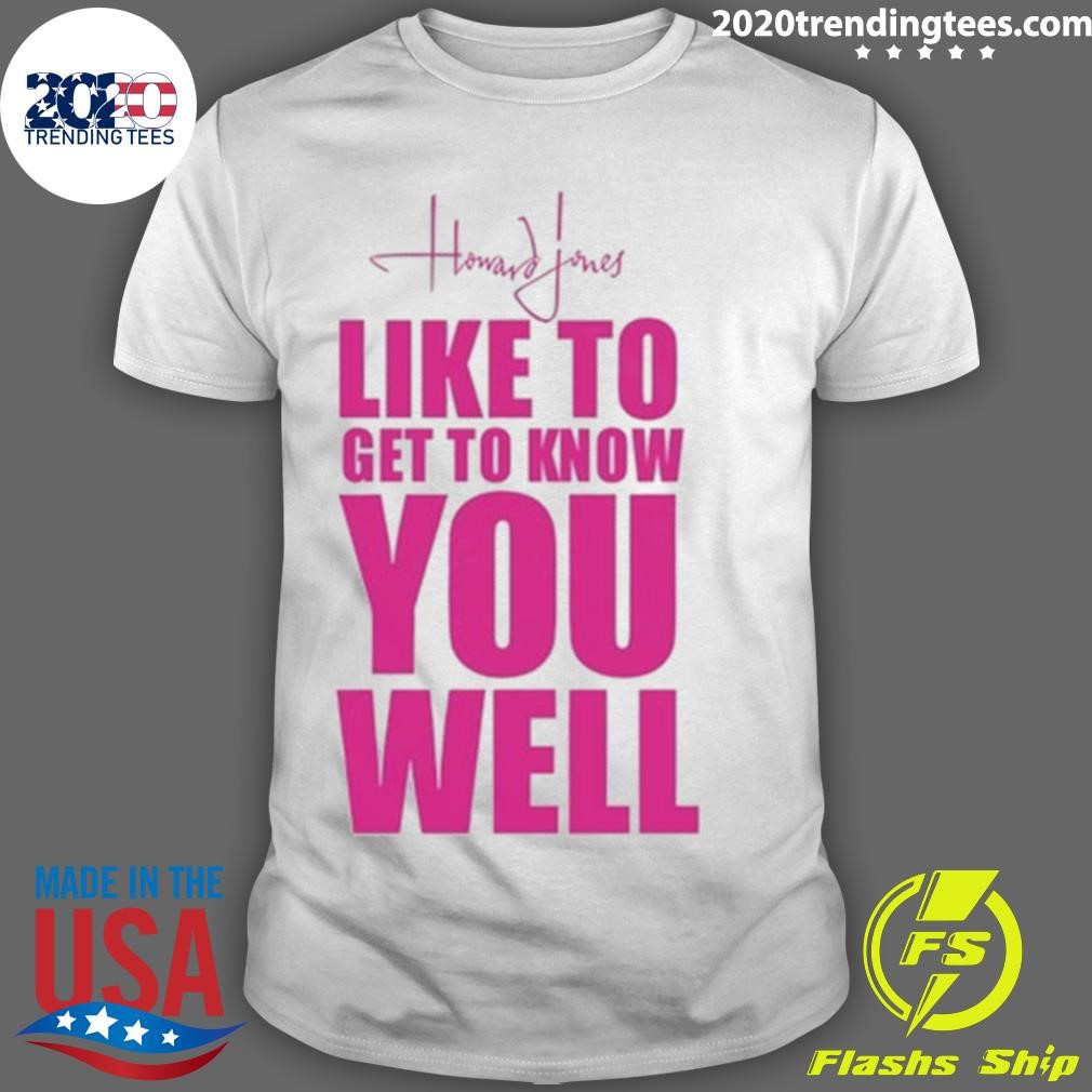 Top Howard Jones Like To Get To Know You Well T-Shirt