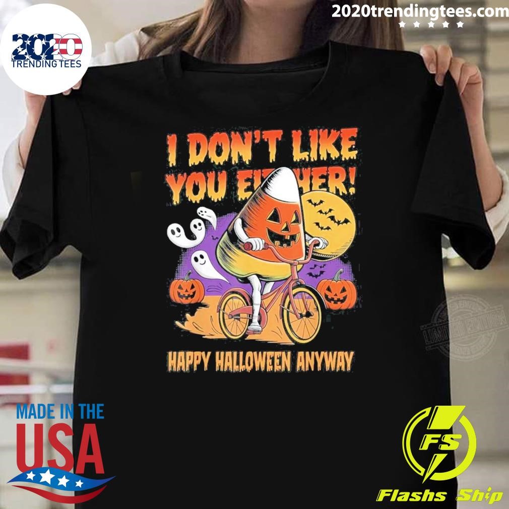 Top I Don't Like You Either Happy Halloween Anyway T-Shirt