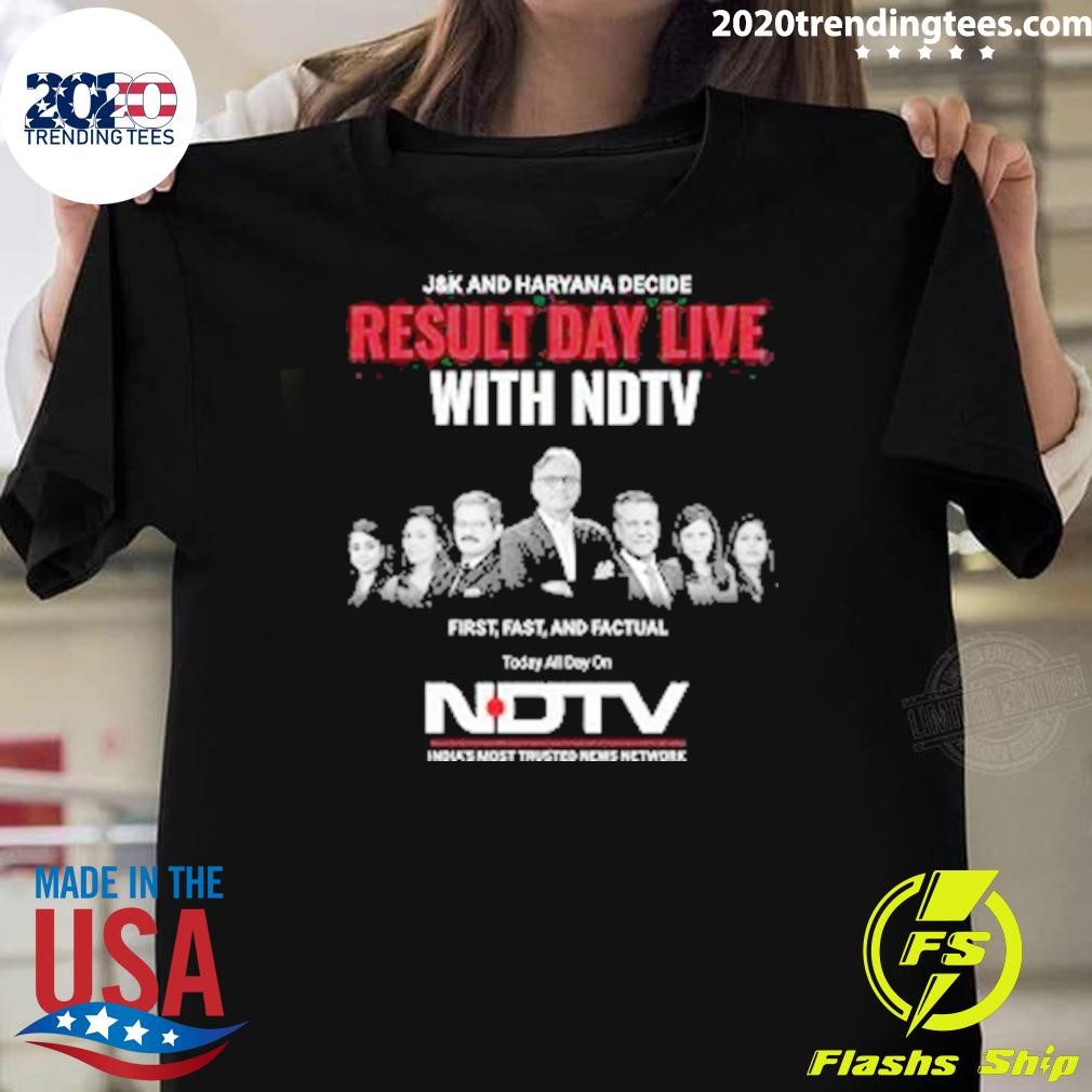 Top J&k And Haryana Decide Result Day Live With Ndtv First, Fast, And Factual Today All Day On Ndtv T-shirt