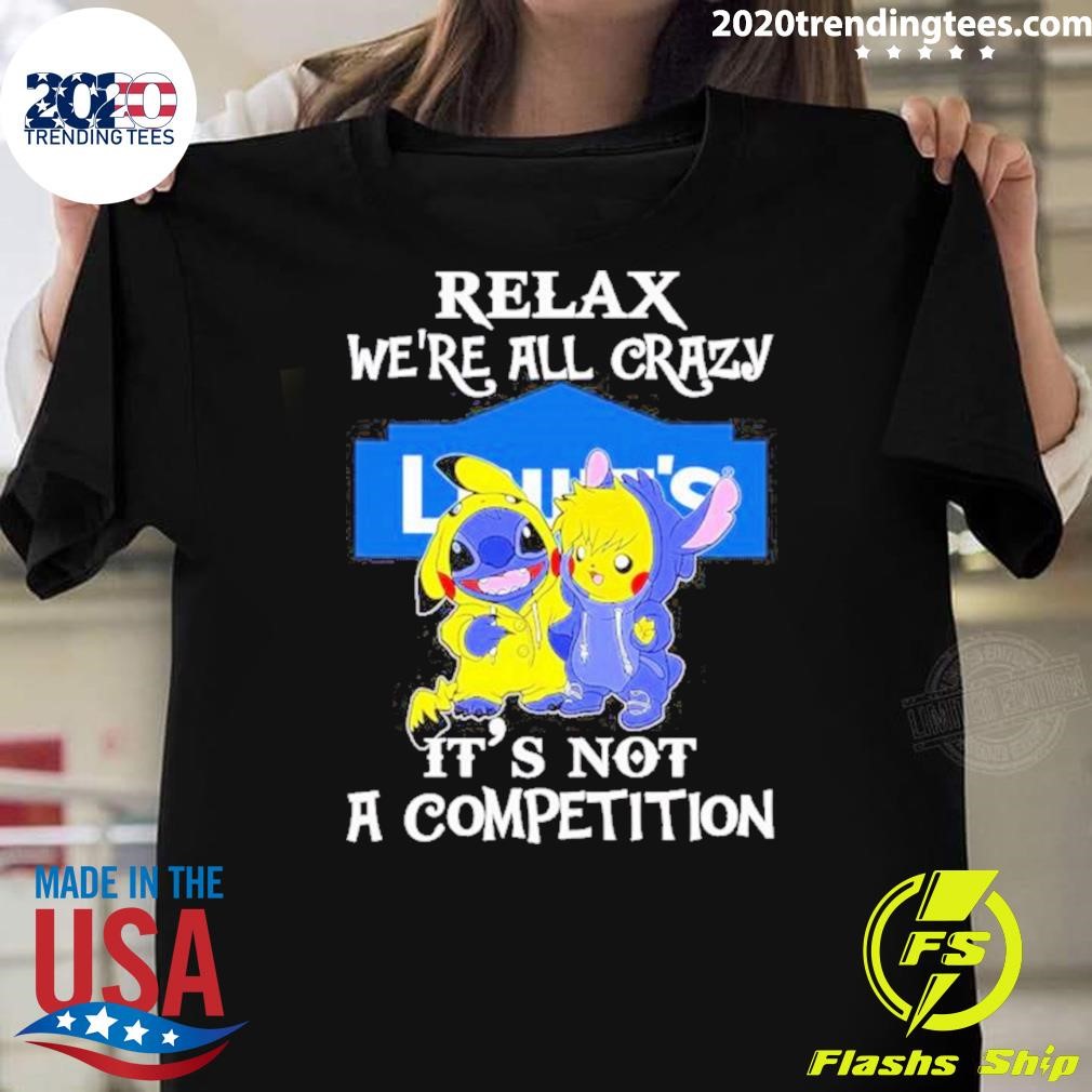 Top Stitch And Pokemon Pikachu Relax We’re All Crazy Lowe’s It’s Not A Competition 2024 T-shirt