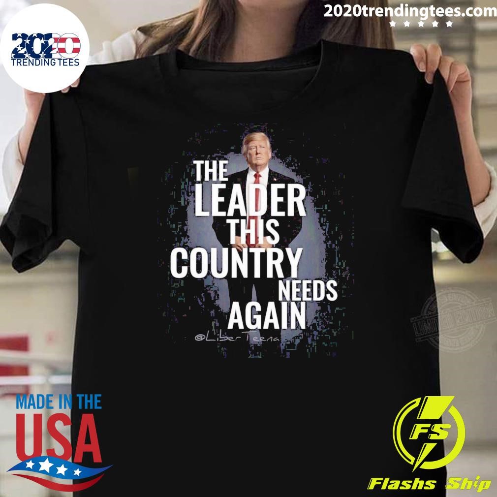 Top The Leader This Country Needs Again Trump T-shirt