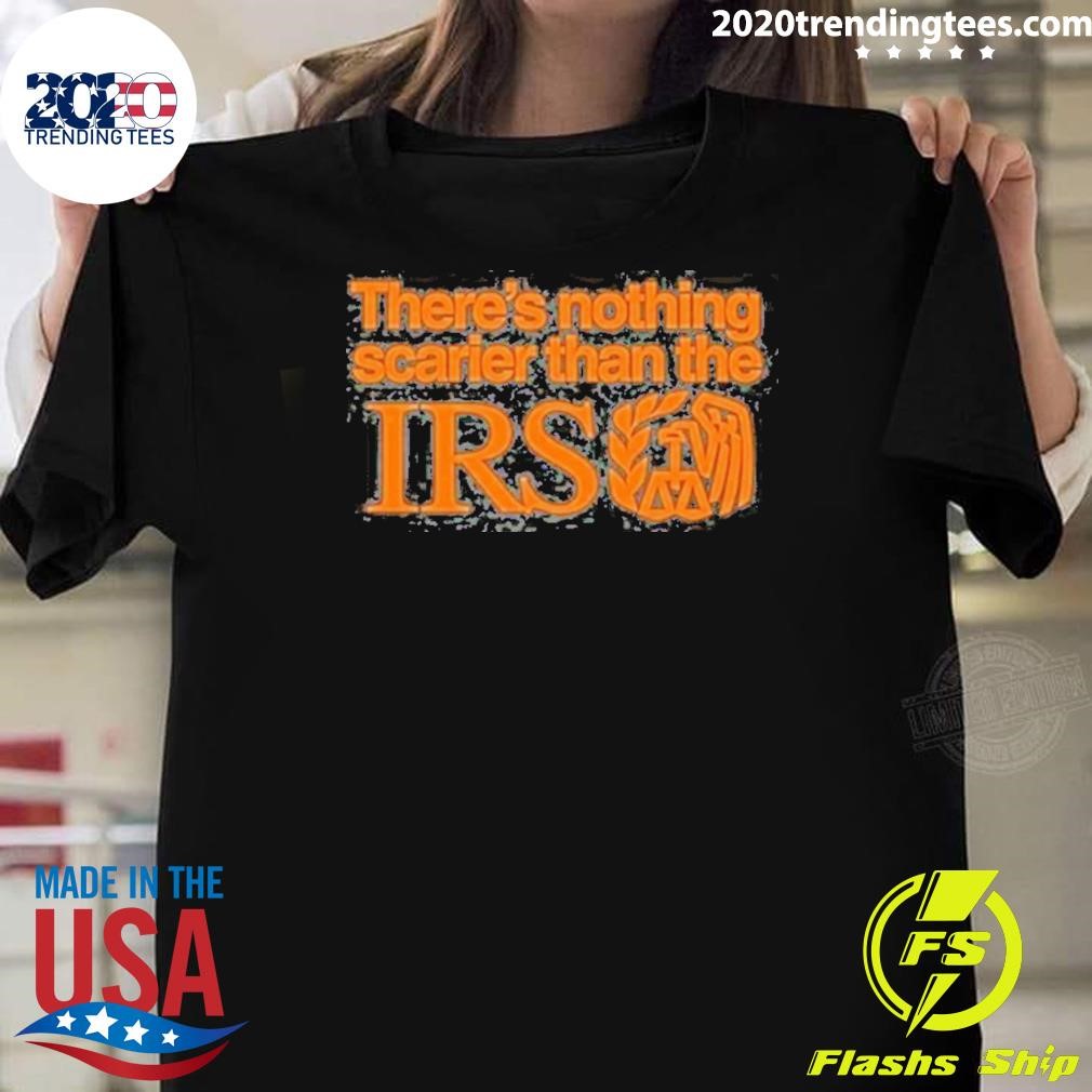 Top There’s Nothing Scarier Than The Irs 2024 T-shirt