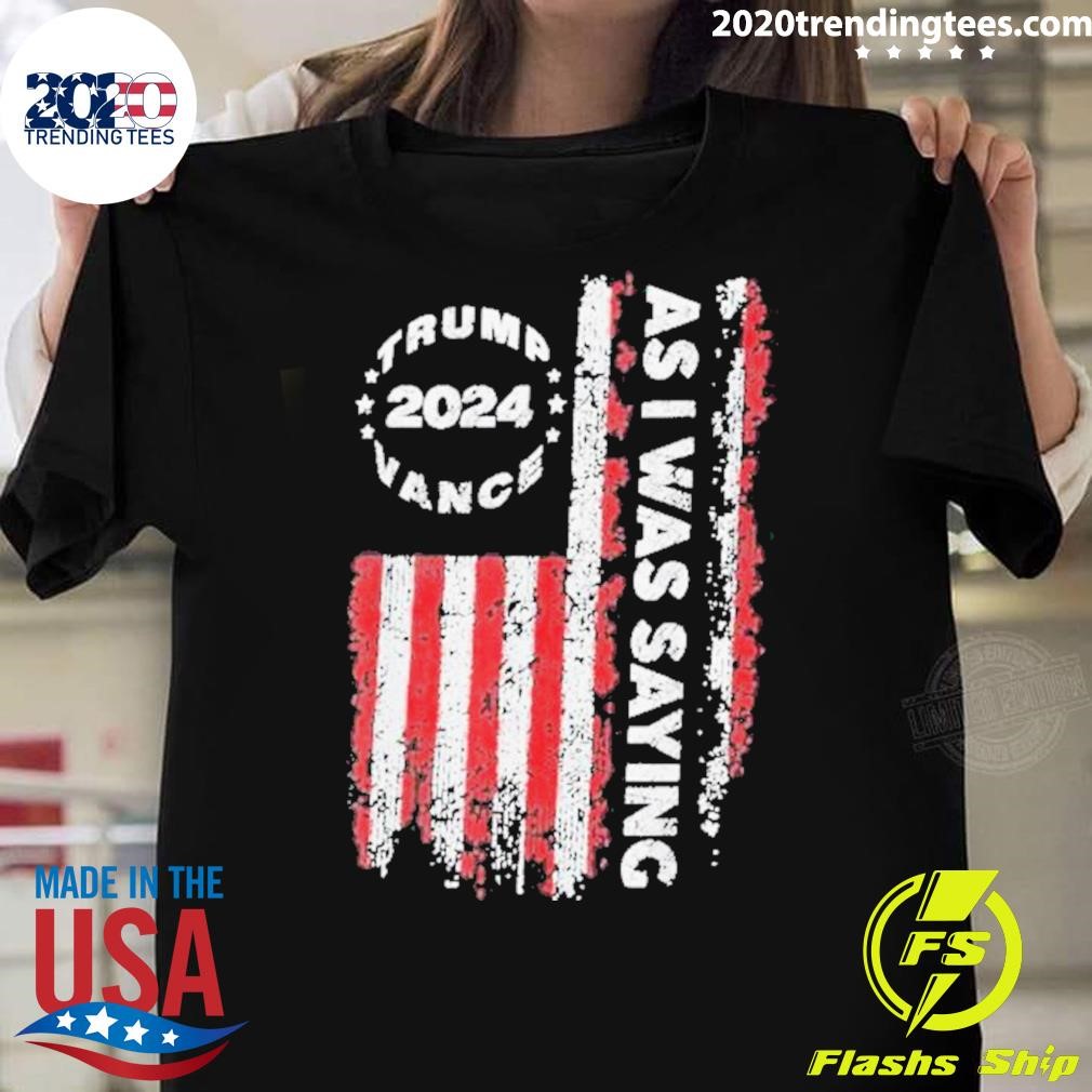 Top Trump 2024 Vance As I Was Saying 2024 T-shirt