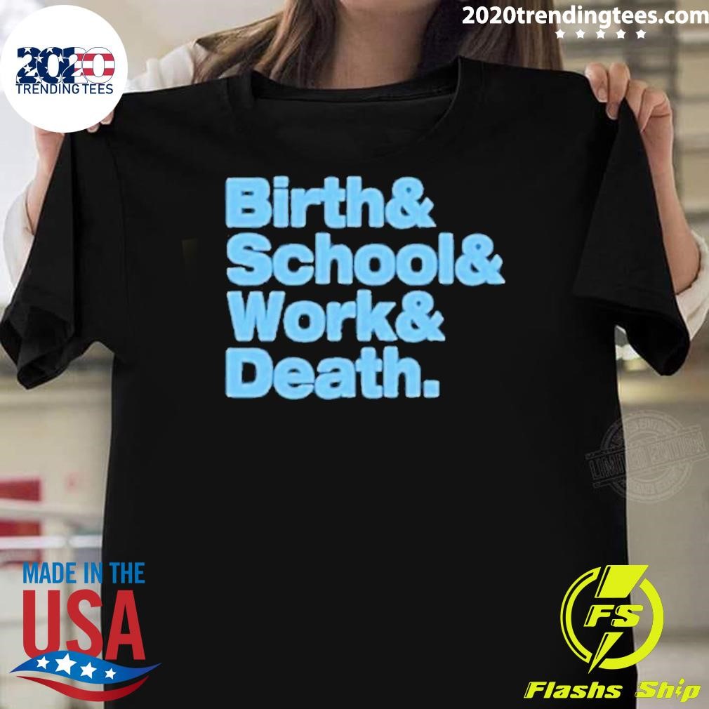 Awesome Birth & School & Work & Death T-shirt