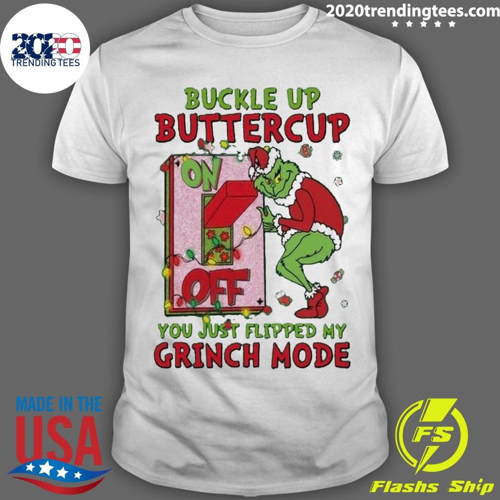 Awesome Christmas Buckle Up Buttercup You Just Flipped My Grinch Mode T-shirt