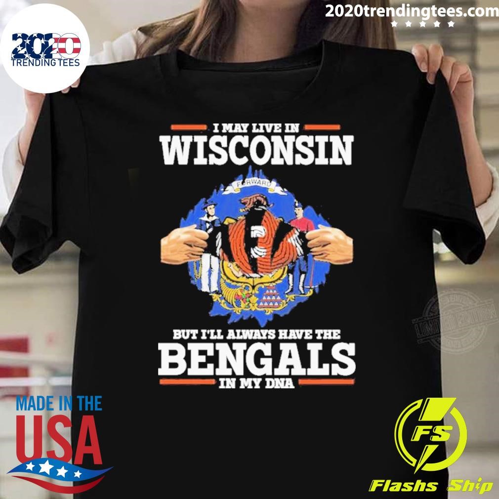 Awesome I Live In Wisconsin But I’ll Always Have The Cincinnati Bengals In My Dna T-shirt