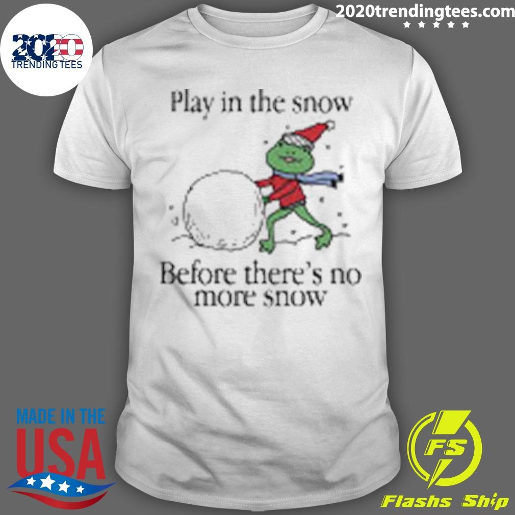 Awesome Play In The Snow Before There's No More Snow T-shirt