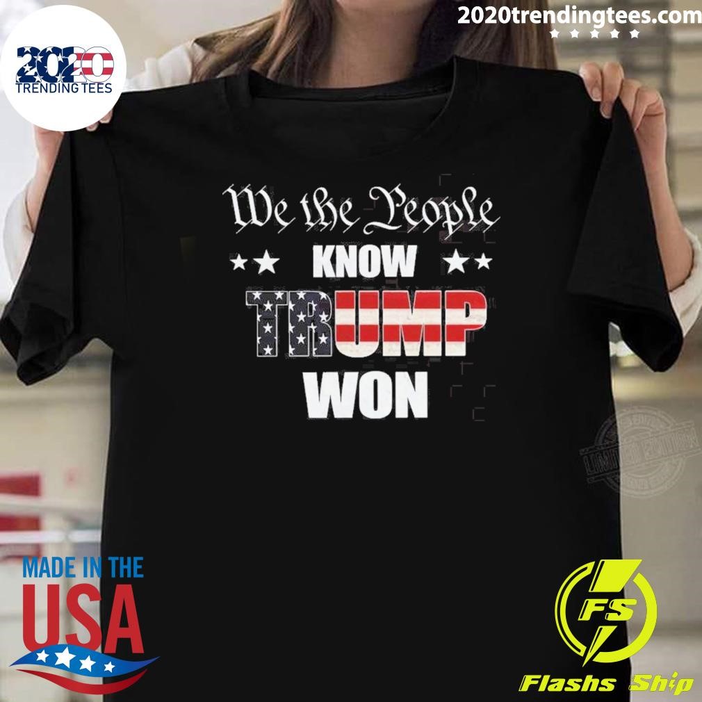 Awesome We The People Know Trump Won 2024 Pro Trump Victory Election Usa Flag T-shirt