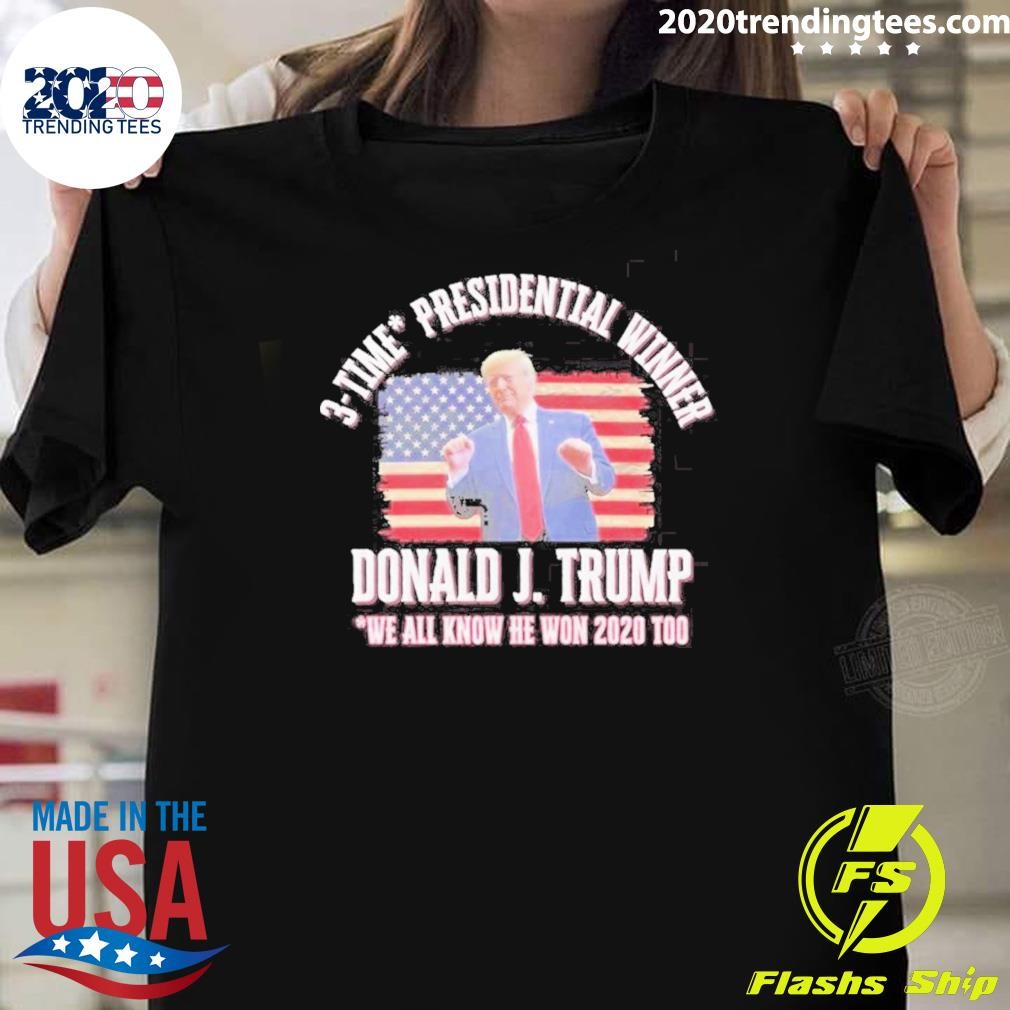 Best 3 Time Presidential Winner Donald J. Trump We All Know He Won 2020 Too T-shirt