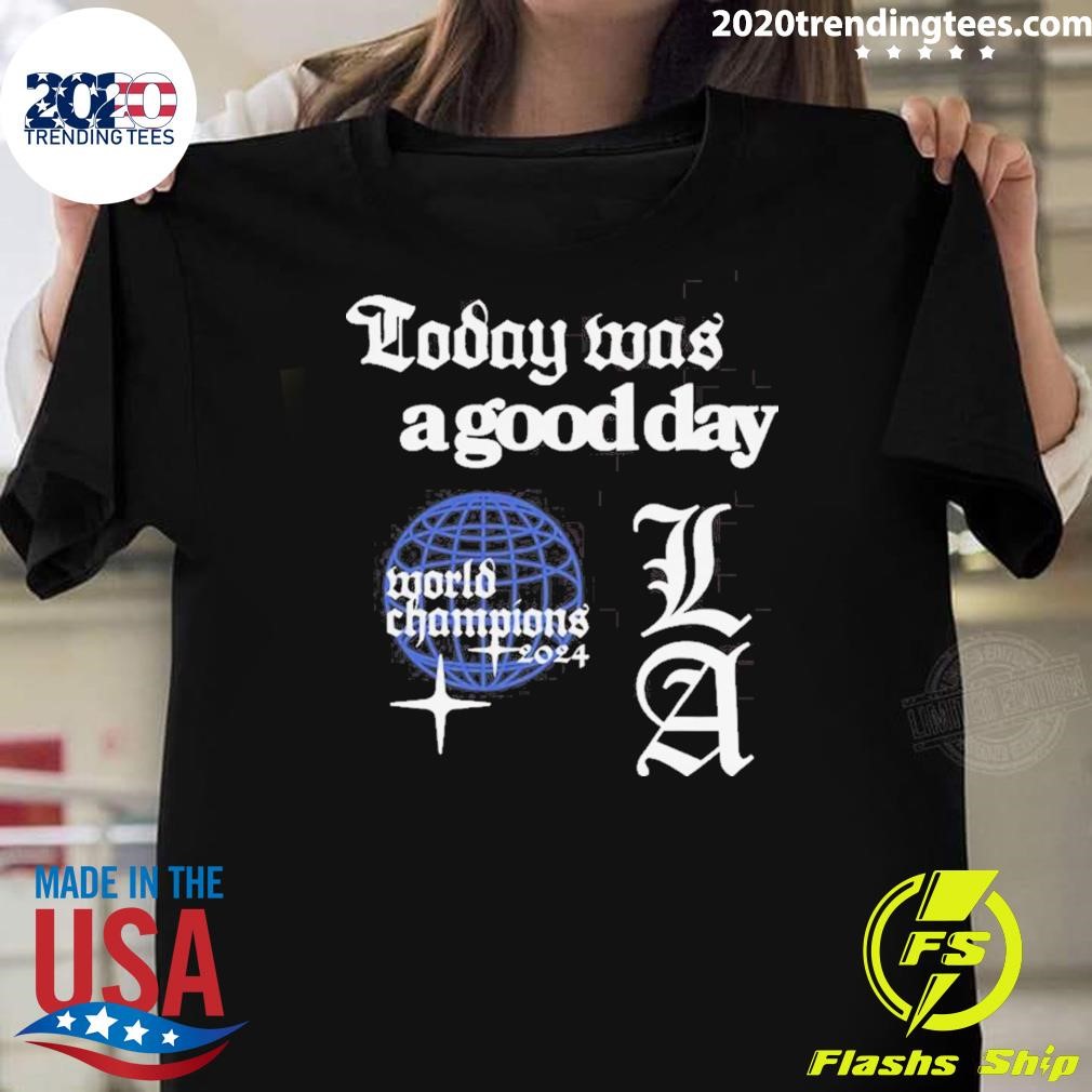 Best Dodgers Today Was A Good Day World Champions 2024 T-shirt