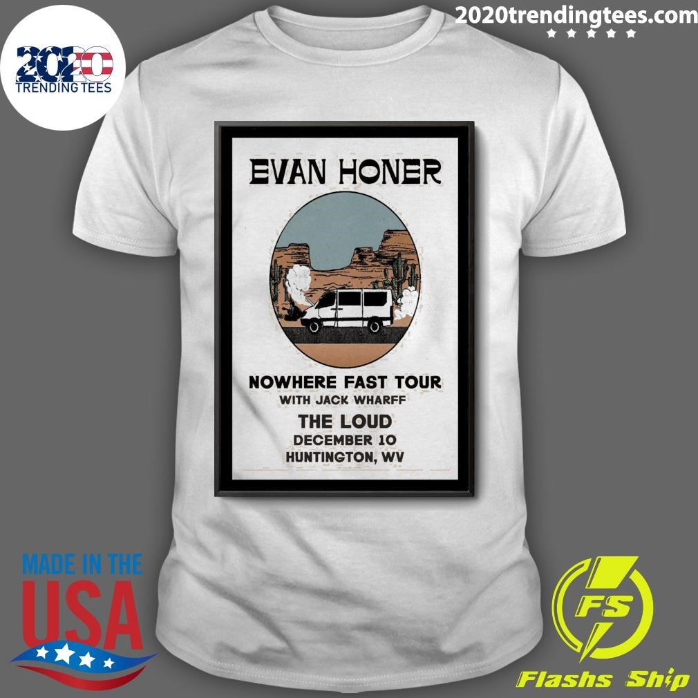 Best Evan Honer Nowhere Fast Tour With Jack Wharff The Loud December 10 Huntington, Wv T-shirt